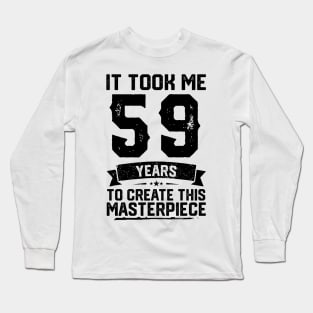 It Took Me 59 Years To Create This Masterpiece 59th Birthday Long Sleeve T-Shirt